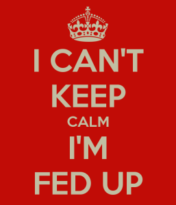 i-can-t-keep-calm-i-m-fed-up